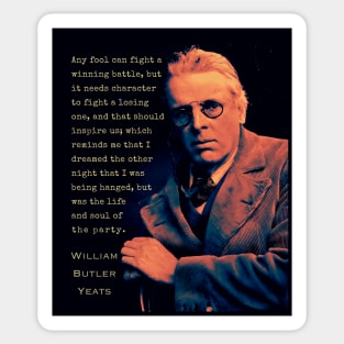 William Butler Yeats portrait and quote: Any fool can fight a winning battle, but it needs character to fight a losing one, and that should inspire us; Sticker